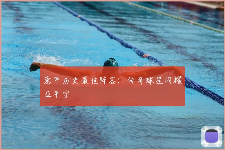 意甲历史最佳阵容：传奇球星闪耀亚平宁