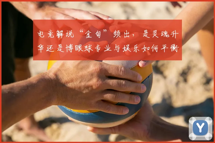 电竞解说“金句”频出，是灵魂升华还是博眼球专业与娱乐如何平衡