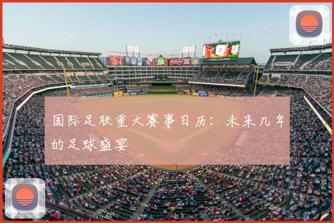 国际足联重大赛事日历：未来几年的足球盛宴