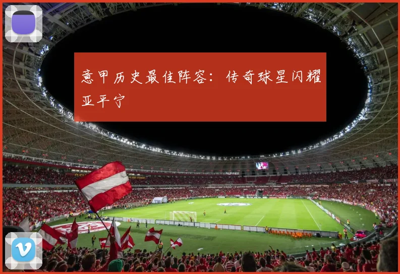 意甲历史最佳阵容：传奇球星闪耀亚平宁