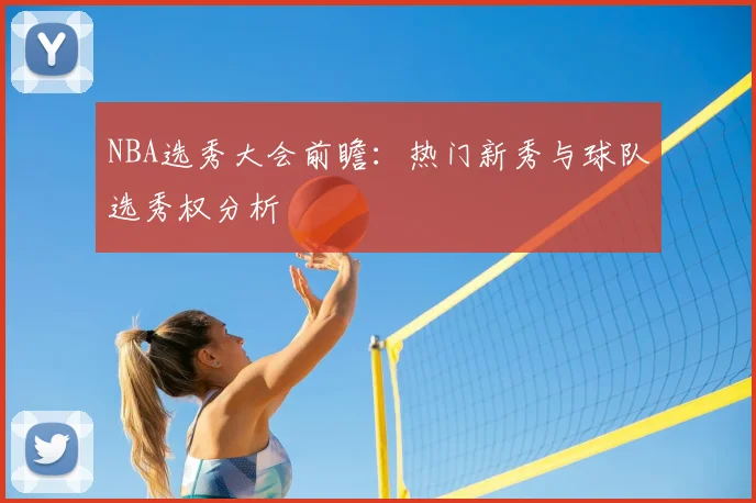 NBA选秀大会前瞻：热门新秀与球队选秀权分析