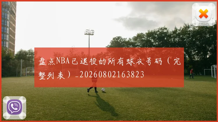 盘点NBA已退役的所有球衣号码（完整列表）_20260802163823