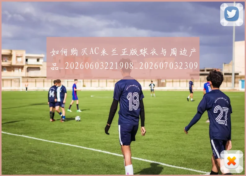 如何购买AC米兰正版球衣与周边产品_20260603221908_20260703230937