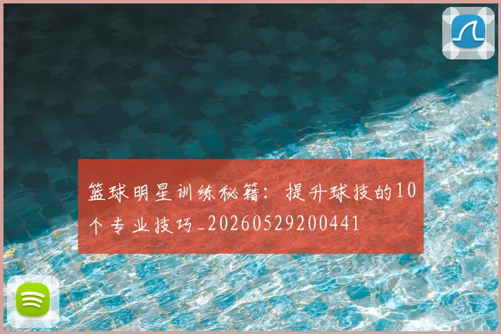 篮球明星训练秘籍：提升球技的10个专业技巧_20260529200441