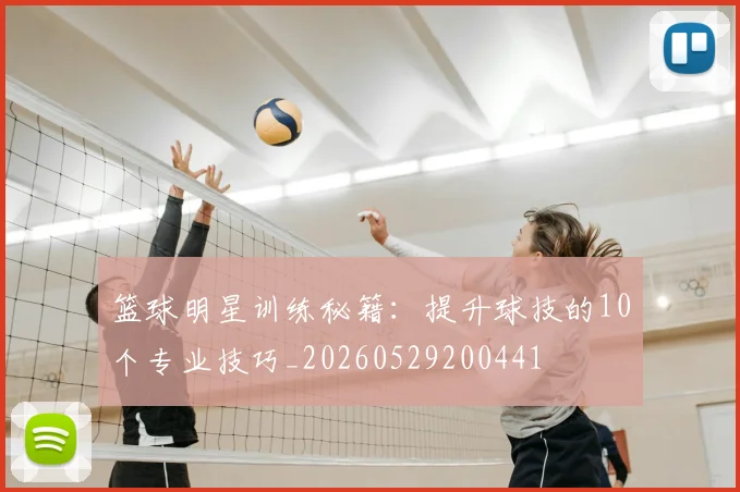 篮球明星训练秘籍：提升球技的10个专业技巧_20260529200441